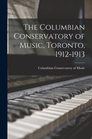 The Columbian Conservatory of Music, Toronto, 1912-1913 [microform]