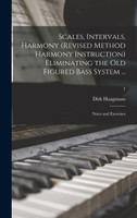 Scales, Intervals, Harmony (revised Method Harmony Instruction) Eliminating the Old Figured Bass System ...