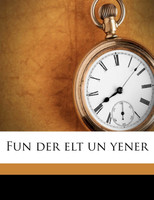 Fun der elt un yener