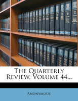 The Quarterly Review, Volume 44...