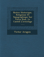 Notice Historique, Religieuse Et Topographique Sur Forca Real, Le Castell L'ermitage ......