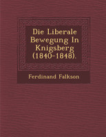 Die Liberale Bewegung In K�nigsberg (1840-1848).