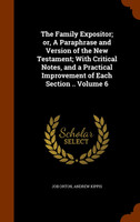 The Family Expositor; or, A Paraphrase and Version of the New Testament; With Critical Notes, and a Practical Improvement of Each Section .. Volume 6