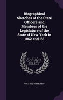 Biographical Sketches of the State Officers and Members of the Legislature of the State of New York in 1862 and '63
