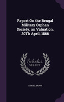 Report On the Bengal Military Orphan Society, an Valuation, 30Th April, 1866