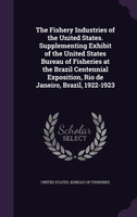 The Fishery Industries of the United States. Supplementing Exhibit of the United States Bureau of Fisheries at the Brazil Centennial Exposition, Rio de Janeiro, Brazil, 1922-1923