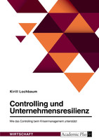 Controlling und Unternehmensresilienz. Wie das Controlling beim Krisenmanagement unterstützt