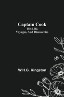 Captain Cook; His Life, Voyages, and Discoveries