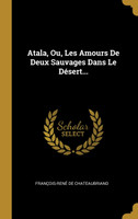 Atala, Ou, Les Amours De Deux Sauvages Dans Le Désert...