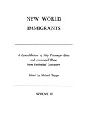 New World Immigrants. a Consolidation of Ship Passenger Lists and Associated Data from Periodical Literature. in Two Volumes. Volume II