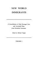 New World Immigrants. a Consolidation of Ship Passenger Lists and Associated Data from Periodical Literature. in Two Volumes. Volume I