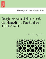 Degli annali della città di Napoli ... Parti due 1631-1640.