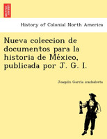 Nueva coleccion de documentos para la historia de México, publicada por J. G. I.