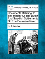 Documents Relating To The History Of The Dutch And Swedish Settlements On The Delaware River.