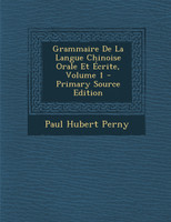 Grammaire De La Langue Chinoise Orale Et Écrite, Volume 1