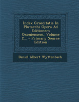 Index Graecitatis In Plutarchi Opera Ad Editionem Oxoniensem, Volume 2... - Primary Source Edition