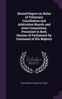 Second Report on Rules of Voluntary Conciliation and Arbitration Boards and Joint Committees, Presented to Both Houses of Parliament by Command of His Majesty