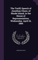 The Tariff; Speech of Jonathan Chace, of Rhode Island, in the House of Representatives, Wednesday, April 16, 1884