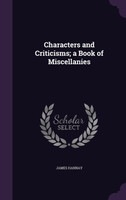 Characters and Criticisms; a Book of Miscellanies