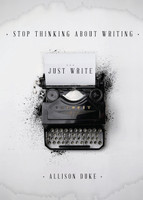 Stop Thinking About Writing ... Just Write