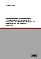 Führungsprobleme eines kommunalen Versorgungsunternehmens unter den Bedingungen des öffentlichen Auftrags, der Marktwirtschaft und der Politik