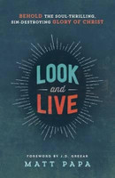 Look and Live - Behold the Soul-Thrilling, Sin-Destroying Glory of Christ