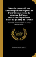 Mémoire presenté à son altesse royale Monseigneur de Duc d'Orleans, regent du royaume de France, concernant la precieuse plante du gin seng de Tartarie