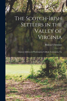 The Scotch-Irish Settlers in the Valley of Virginia
