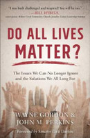 Do All Lives Matter? - The Issues We Can No Longer Ignore and the Solutions We All Long For