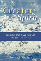 Creator Spirit - The Holy Spirit and the Art of Becoming Human