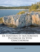 De Fontibus Et Auctoritate Plutarchi In Vitis Gracchorum