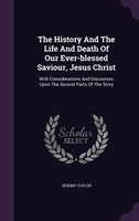 The History And The Life And Death Of Our Ever-blessed Saviour, Jesus Christ
