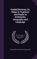Graded Reviews; Or, Helps to Teachers and Pupils in Arithmetic, Geography and Language