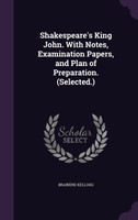 Shakespeare's King John. With Notes, Examination Papers, and Plan of Preparation. (Selected.)