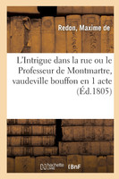 L'Intrigue dans la rue ou le Professeur de Montmartre, vaudeville bouffon en 1 acte
