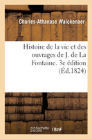 Histoire de la vie et des ouvrages de J. de La Fontaine. 3e édition
