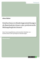 Erzieher/innen in Kindertageseinrichtungen als Bastelanleiter/innen oder professionelle Bildungsbegleiter/innen?