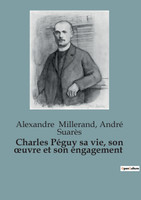 Charles Péguy sa vie, son œuvre et son engagement