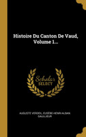 Histoire Du Canton De Vaud, Volume 1...