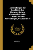 Abhandlungen Zur Geschichte Der Mathematischen Wissenschaften Mit Einschluss Ihrer Anwendungen, Volumes 17-19