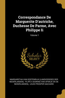 Correspondance De Marguerite D'autriche, Duchesse De Parme, Avec Philippe Ii; Volume 1