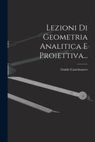 Lezioni Di Geometria Analitica E Proiettiva...