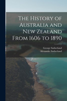 The History of Australia and New Zealand From 1606 to 1890