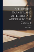 An Humble, Earnest, and Affectionate Address to the Clergy