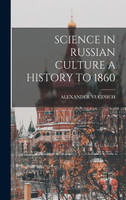 SCIENCE IN RUSSIAN CULTURE A HISTORY TO 1860