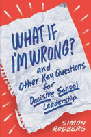 What If I'm Wrong? and Other Key Questions for Decisive School Leadership