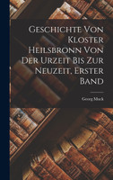 Geschichte von Kloster Heilsbronn von der Urzeit bis zur Neuzeit, Erster Band