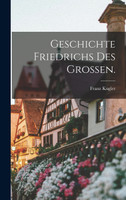 Geschichte Friedrichs des Großen.