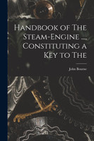 Handbook of The Steam-engine ..., Constituting a key to The