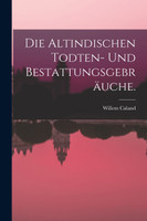 Die Altindischen Todten- und Bestattungsgebräuche.